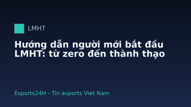Hướng dẫn người mới bắt đầu LMHT: từ zero đến thành thạo
