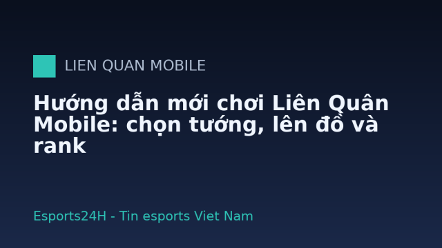 Hướng dẫn mới chơi Liên Quân Mobile: chọn tướng, lên đồ và rank
