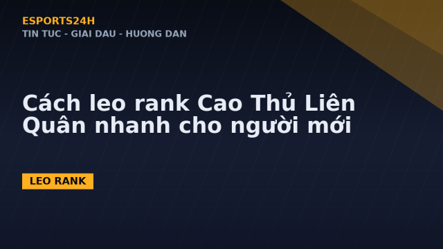 Cách leo rank Cao Thủ Liên Quân nhanh cho người mới