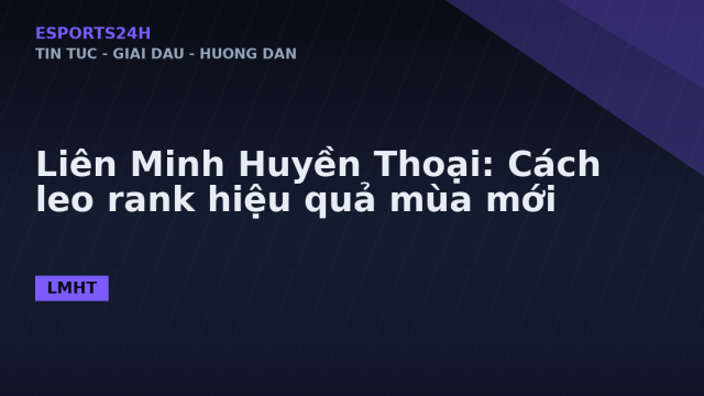 Liên Minh Huyền Thoại: Cách leo rank hiệu quả mùa mới
