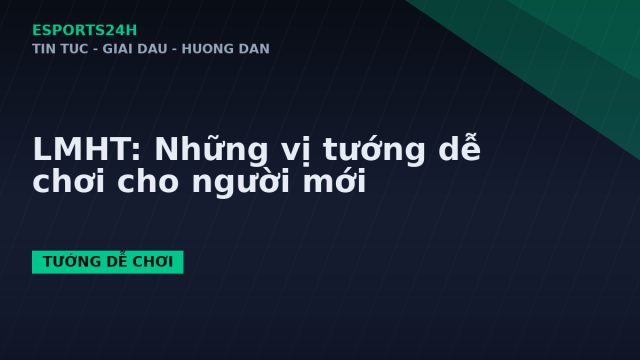 LMHT: Những vị tướng dễ chơi cho người mới