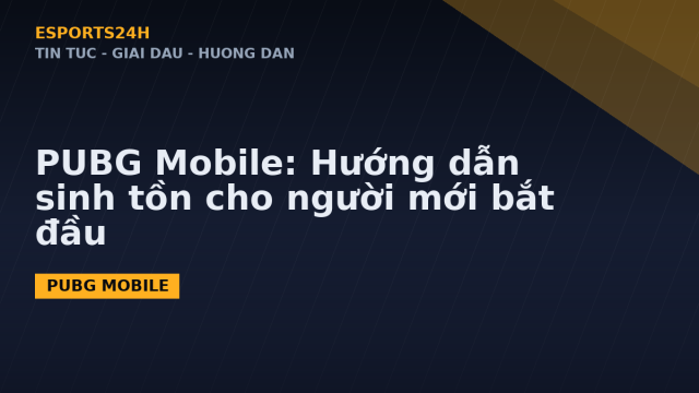 PUBG Mobile: Hướng dẫn sinh tồn cho người mới bắt đầu