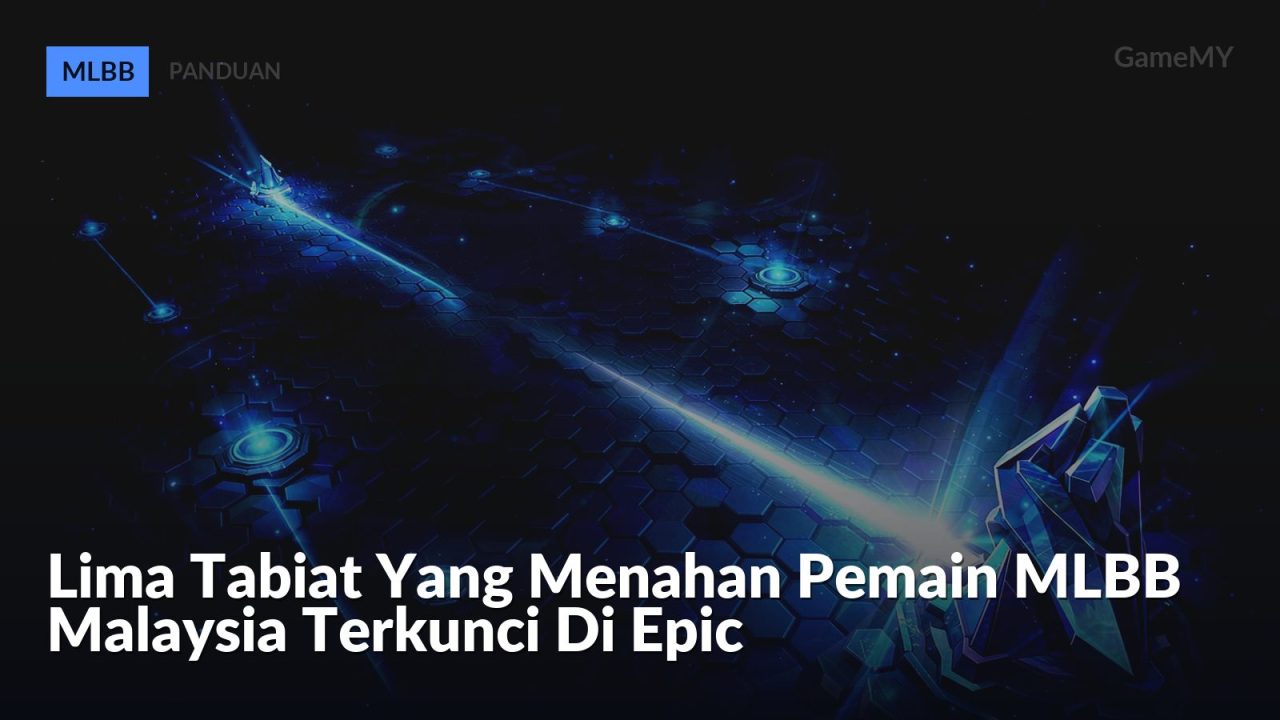 Lima Tabiat Yang Menahan Pemain MLBB Malaysia Terkunci Di Epic